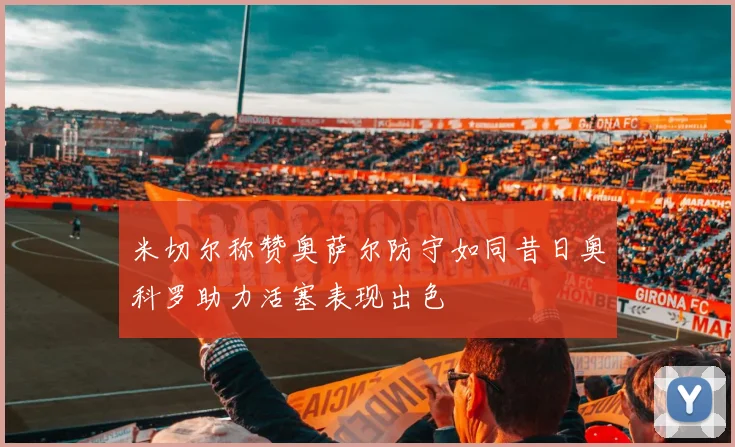 米切尔称赞奥萨尔防守如同昔日奥科罗助力活塞表现出色