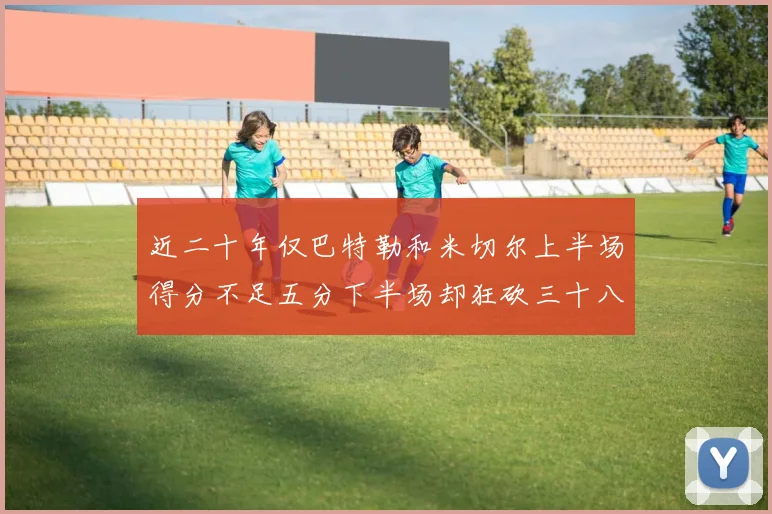 近二十年仅巴特勒和米切尔上半场得分不足五分下半场却狂砍三十八分